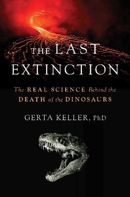 The Last Extinction: The Real Science Behind the Death of the Dinosaurs - Gerta Keller - cover