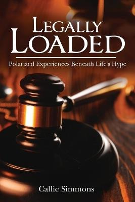Legally Loaded: Polarized Experiences Beneath Life's Hype - Callie Simmons - cover