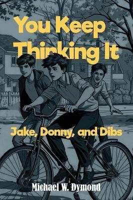 You Keep Thinking It: Jake, Donny, and Dibs - Michael W Dymond - cover