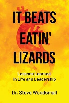 It Beats Eatin' Lizards: Lessons Learned in Life and Leadership - Steve Woodsmall - cover