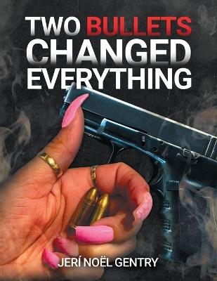 Two Bullets Changed Everything - Jeri Noel Gentry - cover