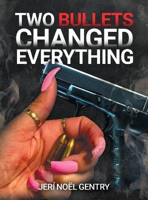 Two Bullets Changed Everything - Jeri Noel Gentry - cover