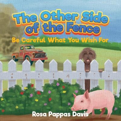 The Other Side of the Fence: Be Careful What You Wish For - Rosa Pappas Davis - cover