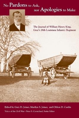 No Pardons to Ask, nor Apologies to Make: The Journal of William Henry King, Gray's 28th Louisiana Infantry Regiment - cover