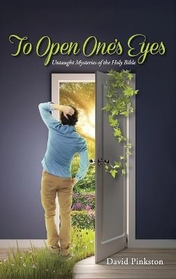 To Open One's Eyes: Untaught Mysteries of the Holy Bible - David Pinkston - cover