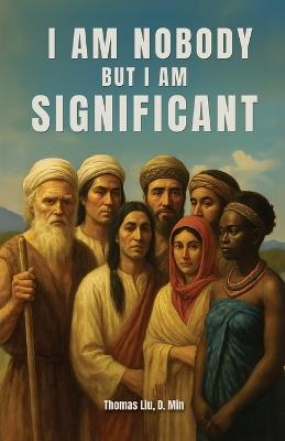 I Am Nobody But I Am Significant: Rediscovering significant people who were often overlooked - D Min Thomas Liu - cover