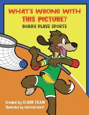 What's Wrong with This Picture?: Bobby Plays Sports - Claude Filion - cover