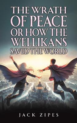 The Wrath of Peace or How the Wellikans Saved the World - Jack Zipes - cover
