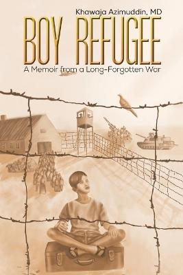 Boy Refugee: A Memoir from a Long-Forgotten War - Khawaja Azimuddin, MD - cover