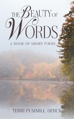The Beauty of Words: A Book of Short Poems - Terri Pummill-Derck - cover