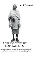 A Stride towards Empowerment: Collected works, writings and lectures delivered at different instances during Freedom Struggle.
