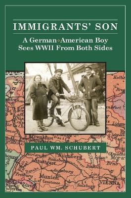 Immigrant's Son: A German American Boy Sees WWII From Both Sides - Paul Schubert - cover