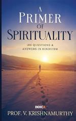 A Primer of Spirituality: 108 Questions & Answers in Hinduism