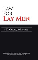 Law for Lay Men: A Treatise on Law of India for every Young and Adult, and for Beginners in the field of Law.