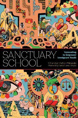 Sanctuary School: Innovating to Empower Immigrant Youth - Chandler Patton Miranda - cover
