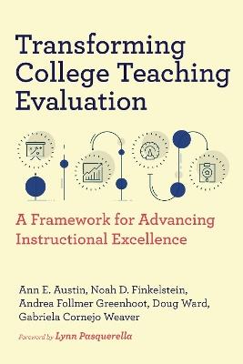 Transforming College Teaching Evaluation: A Framework for Advancing Instructional Excellence - Ann E. Austin,Noah D. Finkelstein,Andrea Follmer Greenhoot - cover