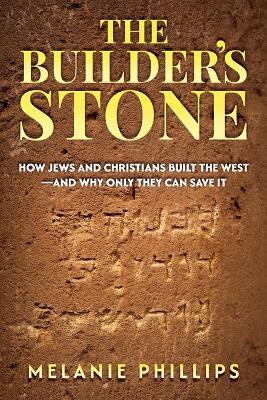 The Builder's Stone: How Jews and Christians Built the West-and Why Only They Can Save It - Melanie Phillips - cover