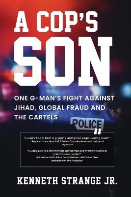 A Cop's Son: One G-Man's Fight Against Jihad, Global Fraud and the Cartels - Kenneth Strange - cover