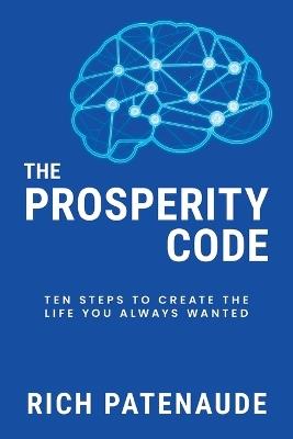 The Prosperity Code: Ten Steps to Create the Life You Always Wanted - Rich Patenaude - cover