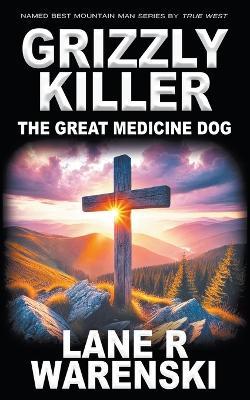 Grizzly Killer: The Great Medicine Dog - Lane R Warenski - cover