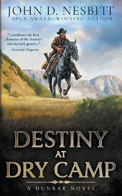 Destiny at Dry Camp: A Dunbar Western Mystery - John D Nesbitt - cover