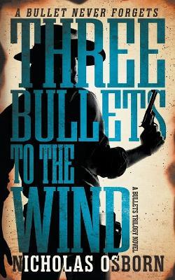 Three Bullets to the Wind: A Contemporary Western Adventure Series - Nicholas Osborn - cover
