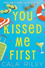 You Kissed Me First: A Fake Dating Enemies to Lovers Romantic Comedy
