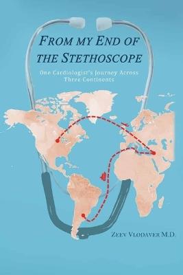 From My End of the Stethoscope: , One Cardiologist's Journey Across Three Continents - cover