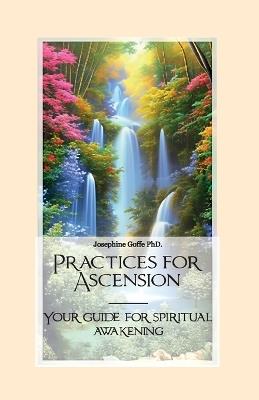 Practices for Ascension, Your guide for spiritual awakening - Josephine Goffe - cover