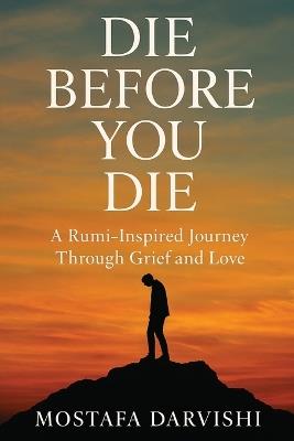 Die Before You Die: A Rumi-Inspired Journey Through Grief and Love - Mostafa Darvishi - cover