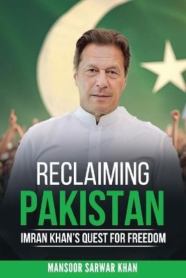 Reclaiming Pakistan Imran Khan's Quest for Freedom: Leadership, Reforms. the Struggle for National Renewal - Mansoor Sarwar Khan - cover