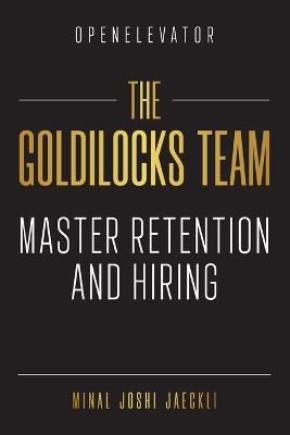 The Goldilocks Team: Master Hiring and Retention - Minal Joshi Jaeckli - cover