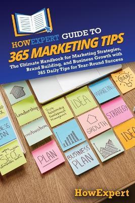 HowExpert Guide to 365 Marketing Tips: The Ultimate Handbook for Marketing Strategies, Brand Building, and Business Growth with 365 Daily Tips for Year-Round Success - Howexpert - cover