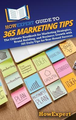 HowExpert Guide to 365 Marketing Tips: The Ultimate Handbook for Marketing Strategies, Brand Building, and Business Growth with 365 Daily Tips for Year-Round Success - Howexpert - cover