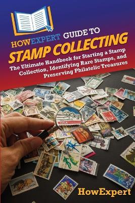 HowExpert Guide to Stamp Collecting: The Ultimate Handbook for Starting a Stamp Collection, Identifying Rare Stamps, and Preserving Philatelic Treasures - Howexpert - cover