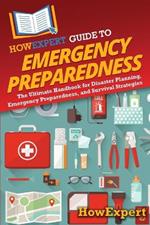 HowExpert Guide to Emergency Preparedness: The Ultimate Handbook for Disaster Planning, Emergency Preparedness, and Survival Strategies