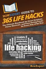 HowExpert Guide to 365 Life Hacks: The Ultimate Handbook for Smart Solutions, Clever Shortcuts, and Time-Saving Tricks for Every Day of the Year