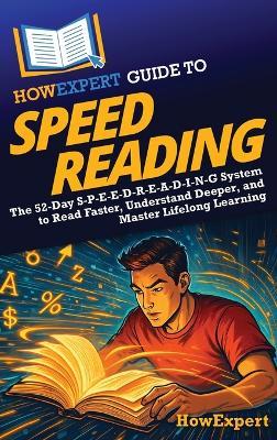 HowExpert Guide to Speed Reading: The 52-Day S-P-E-E-D-R-E-A-D-I-N-G System to Read Faster, Understand Deeper, and Master Lifelong Learning - Howexpert - cover