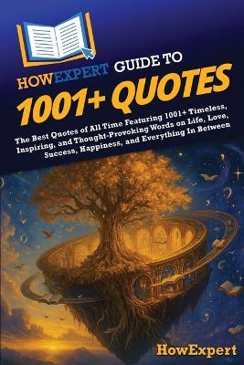 HowExpert Guide to 1001+ Quotes: The Best Quotes of All Time Featuring 1001+ Timeless, Inspiring, and Thought-Provoking Words on Life, Love, Success, Happiness, and Everything In Between - Howexpert - cover