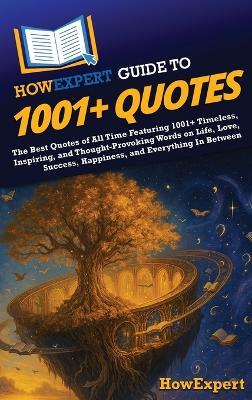 HowExpert Guide to 1001+ Quotes: The Best Quotes of All Time Featuring 1001+ Timeless, Inspiring, and Thought-Provoking Words on Life, Love, Success, Happiness, and Everything In Between - Howexpert - cover