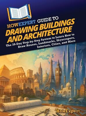 HowExpert Guide to Drawing Buildings and Architecture: The 39-Day Step-by-Step System to Learn How to Draw Houses, Landmarks, Skyscrapers, Interiors, Cities, and More - Howexpert - cover