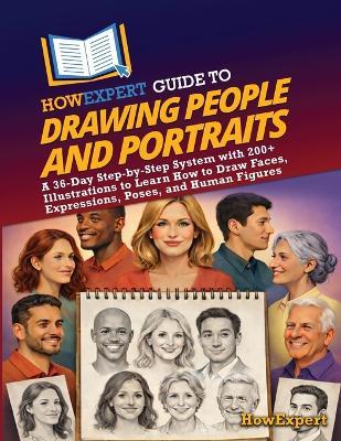 HowExpert Guide to Drawing People and Portraits: A 36-Day Step-by-Step System with 200+ Illustrations to Learn How to Draw Faces, Expressions, Poses, and Human Figures - Howexpert - cover