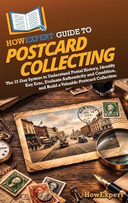 HowExpert Guide to Postcard Collecting: The 37-Day System to Understand Postal History, Identify Key Eras, Evaluate Authenticity and Condition, and Build a Valuable Postcard Collection - Howexpert - cover