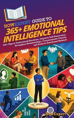 HowExpert Guide to 365+ Emotional Intelligence Tips: 365+ Tips to Understand Emotions, Improve Self-Awareness, Strengthen Relationships, Communicate Clearly, and Achieve Emotional Balance - Howexpert - cover