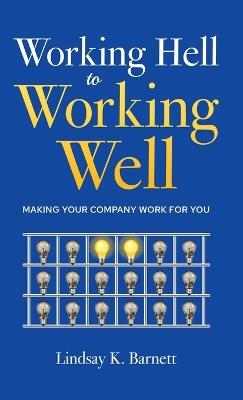 Working Hell to Working Well: Making Your Company Work for You - Lindsay Barnett - cover