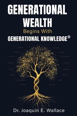 Generational Wealth Begins with Generational Knowledge(R): The Seven Stages of Financial Empowerment and a Legacy of Prosperity - Joaquin Wallace - cover