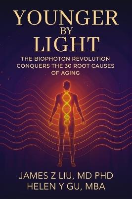 Younger by Light: The Biophoton Revolution Conquers The 30 Root Causes of Aging - James Liu,Helen Gu - cover