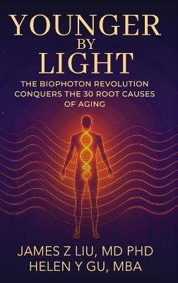 Younger by Light: The Biophoton Revolution Conquers The 30 Root Causes of Aging - James Liu,Helen Gu - cover