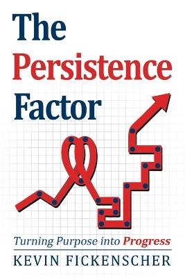 The Persistence Factor: Turning Purpose into Progress - Kevin Fickenscher - cover