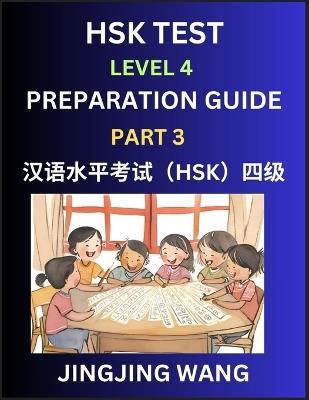 HSK Test Level 4 Preparation Guide (Part 3)- A Beginner's Course Study Material to Self-learn Mandarin Chinese Characters, Words, Example Sentences, Vocabulary, Essays and Stories to Pass Hanyu Shuiping Kaoshi, Easy Lessons, Books for HSK All Levels - Jingjing Wang - cover